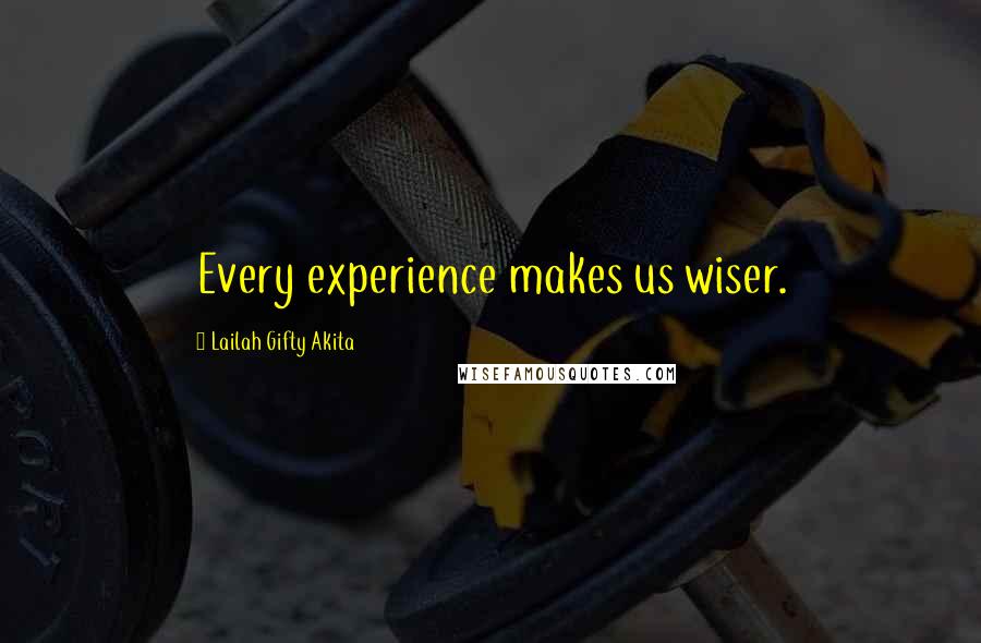 Lailah Gifty Akita Quotes: Every experience makes us wiser.