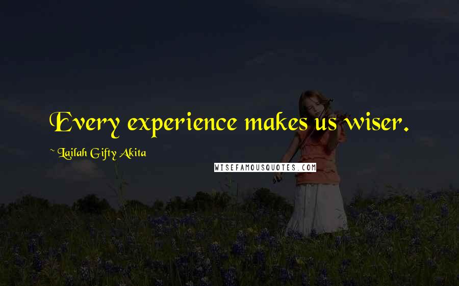 Lailah Gifty Akita Quotes: Every experience makes us wiser.