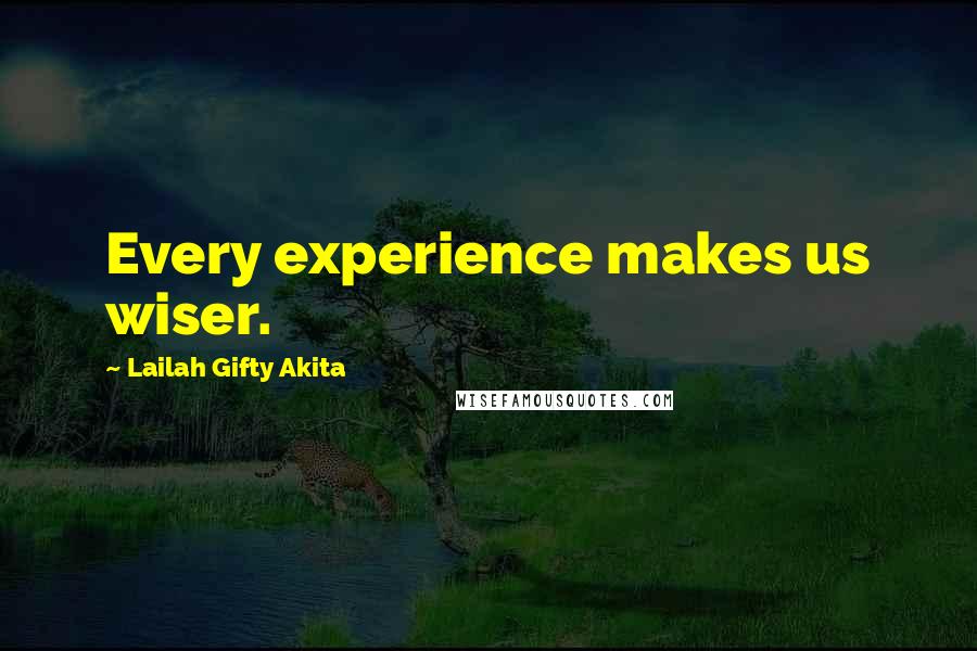 Lailah Gifty Akita Quotes: Every experience makes us wiser.