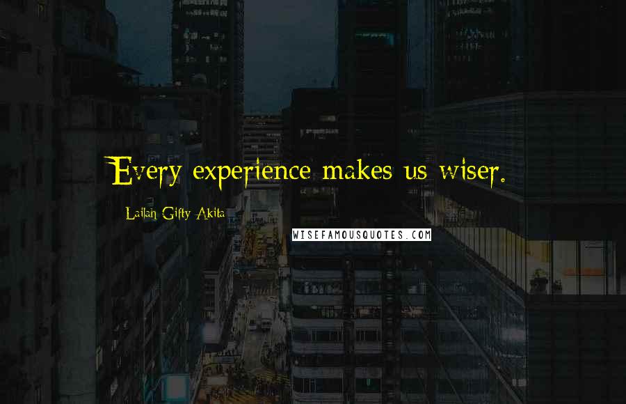 Lailah Gifty Akita Quotes: Every experience makes us wiser.