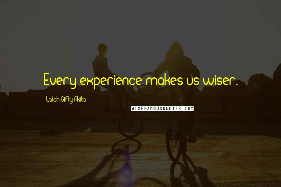 Lailah Gifty Akita Quotes: Every experience makes us wiser.