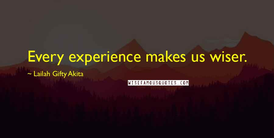Lailah Gifty Akita Quotes: Every experience makes us wiser.