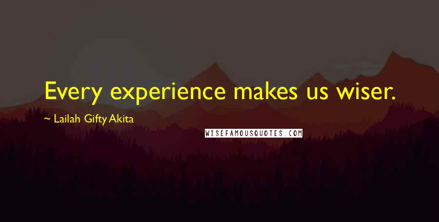 Lailah Gifty Akita Quotes: Every experience makes us wiser.