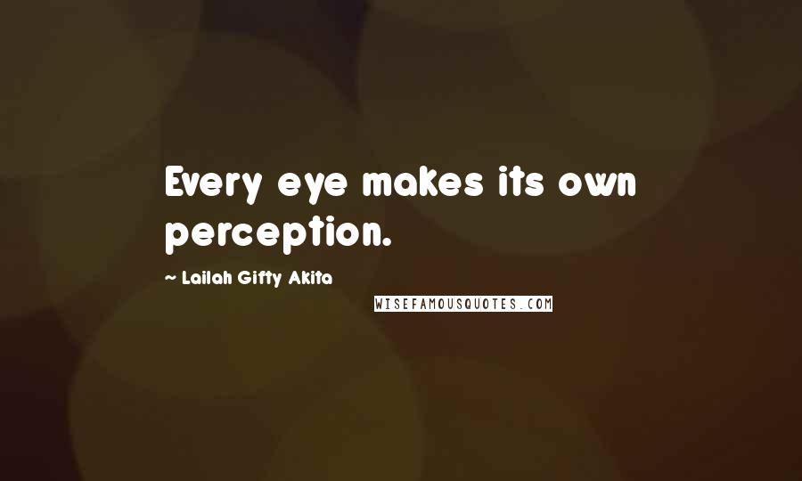 Lailah Gifty Akita Quotes: Every eye makes its own perception.