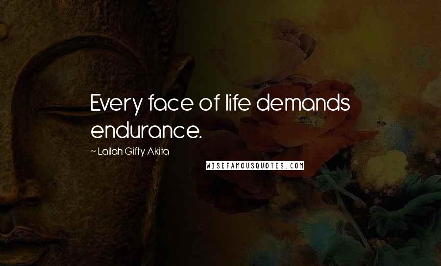 Lailah Gifty Akita Quotes: Every face of life demands endurance.