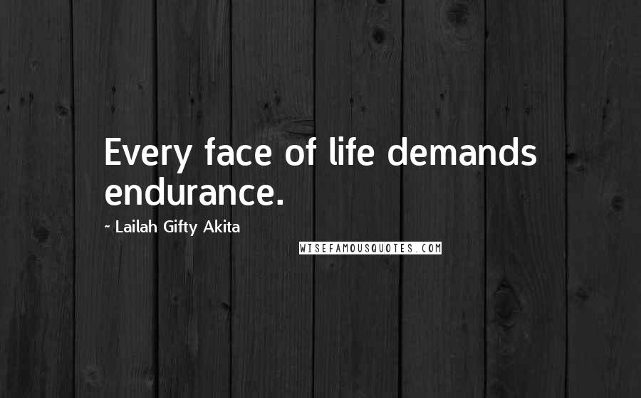 Lailah Gifty Akita Quotes: Every face of life demands endurance.