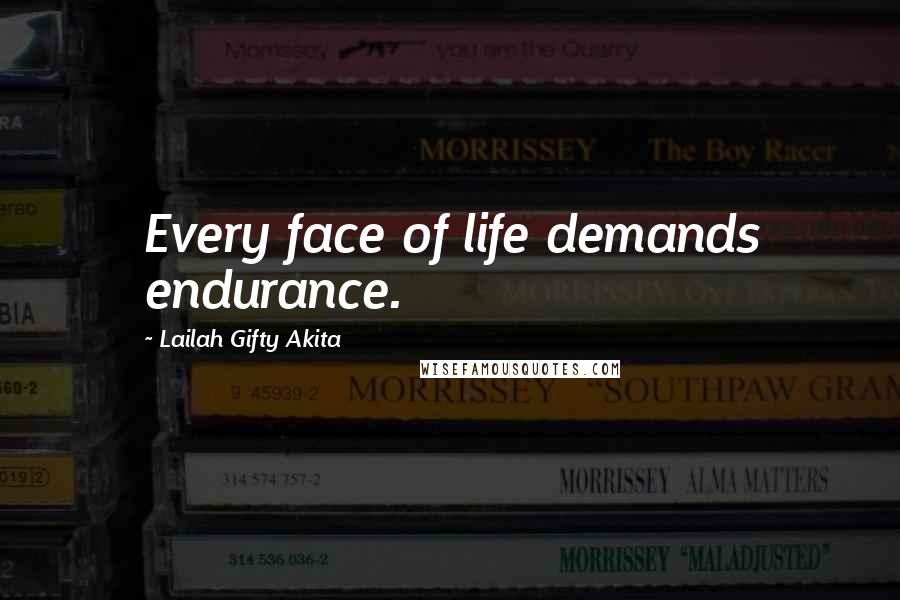 Lailah Gifty Akita Quotes: Every face of life demands endurance.