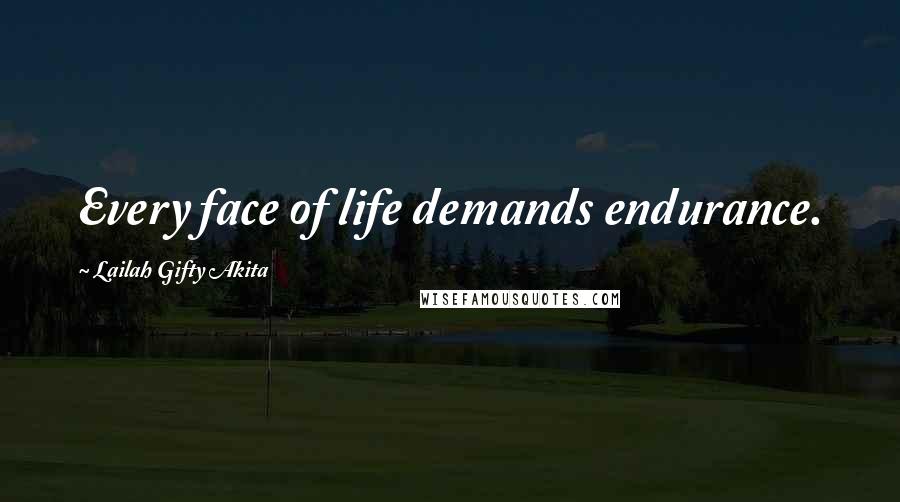 Lailah Gifty Akita Quotes: Every face of life demands endurance.