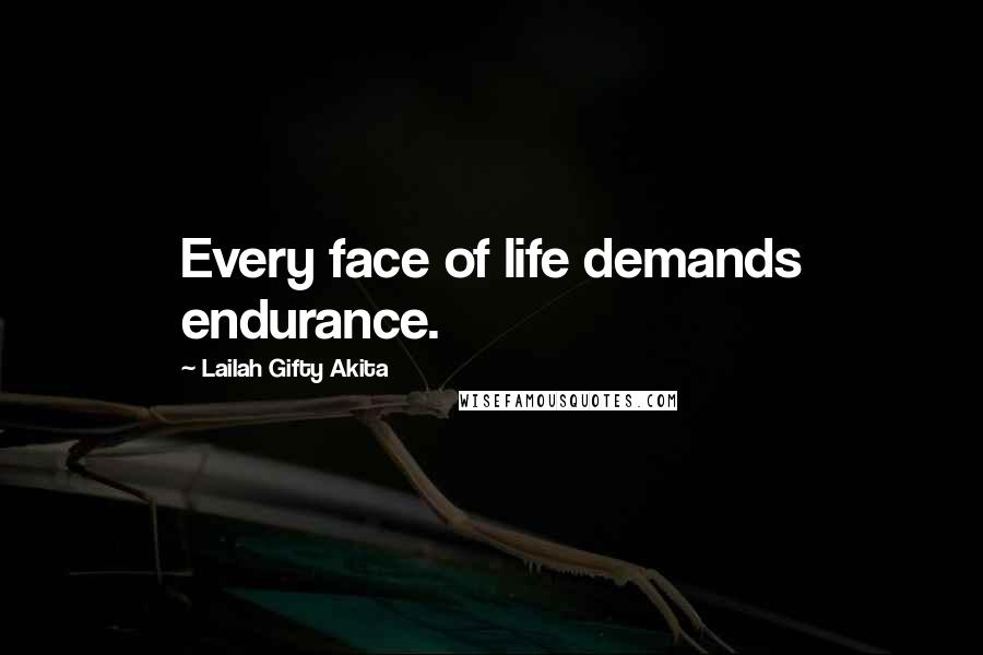 Lailah Gifty Akita Quotes: Every face of life demands endurance.