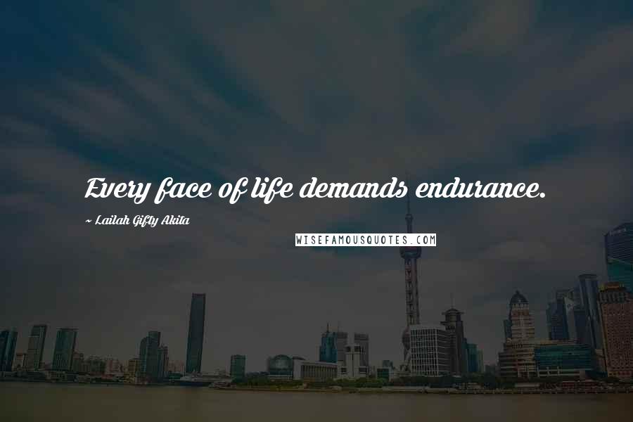Lailah Gifty Akita Quotes: Every face of life demands endurance.