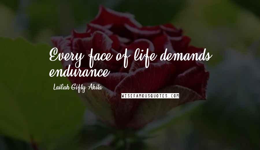 Lailah Gifty Akita Quotes: Every face of life demands endurance.