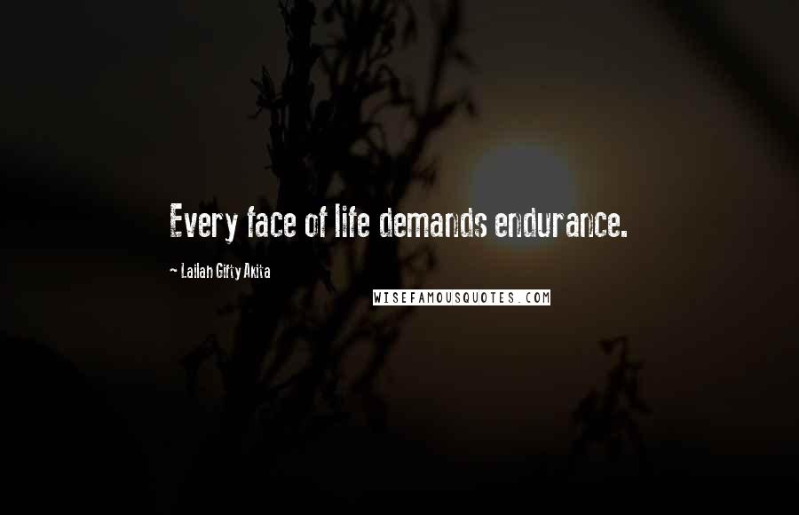 Lailah Gifty Akita Quotes: Every face of life demands endurance.