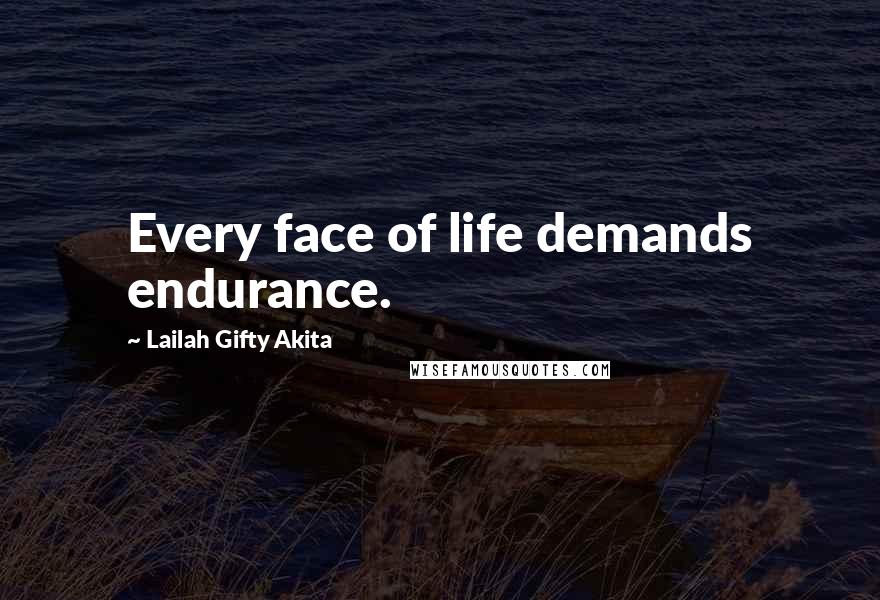 Lailah Gifty Akita Quotes: Every face of life demands endurance.