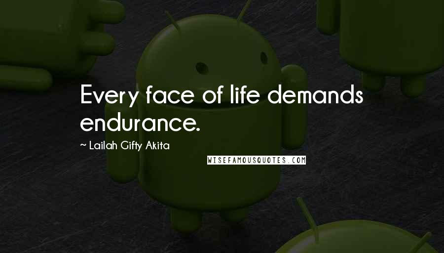 Lailah Gifty Akita Quotes: Every face of life demands endurance.