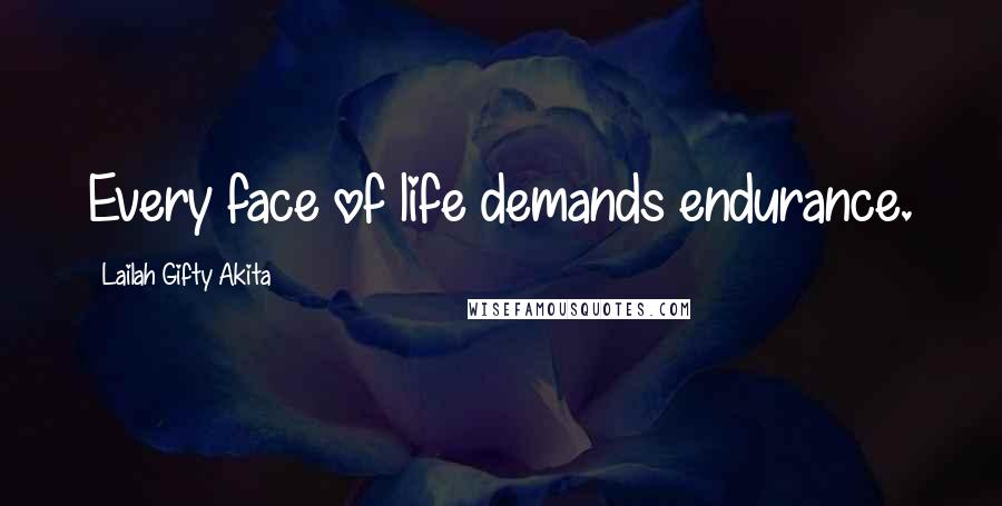 Lailah Gifty Akita Quotes: Every face of life demands endurance.