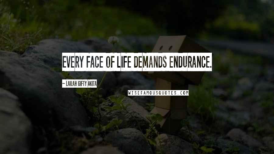 Lailah Gifty Akita Quotes: Every face of life demands endurance.