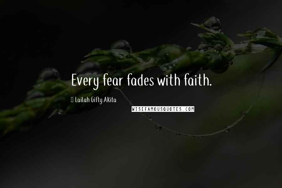 Lailah Gifty Akita Quotes: Every fear fades with faith.