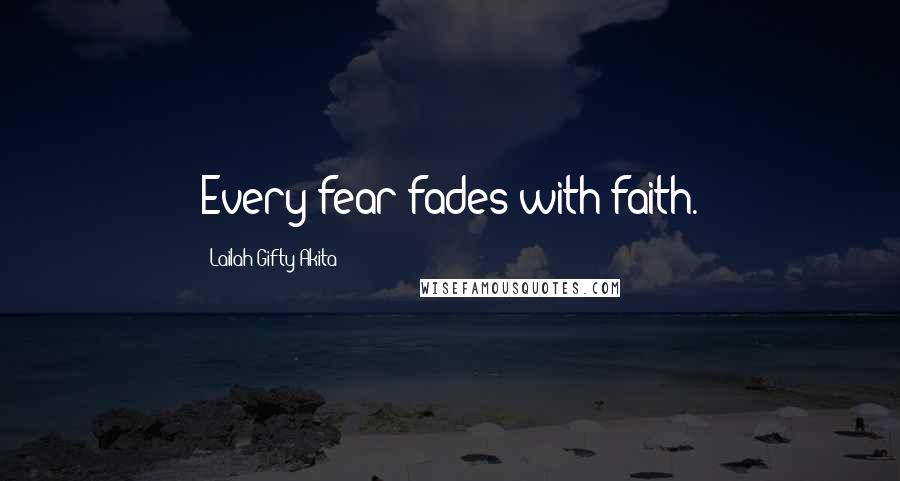 Lailah Gifty Akita Quotes: Every fear fades with faith.