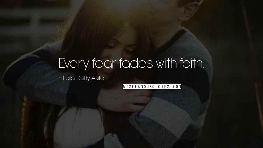 Lailah Gifty Akita Quotes: Every fear fades with faith.