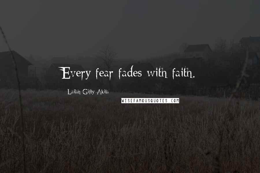 Lailah Gifty Akita Quotes: Every fear fades with faith.