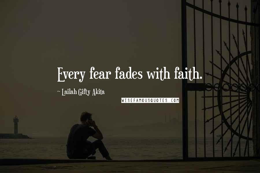 Lailah Gifty Akita Quotes: Every fear fades with faith.