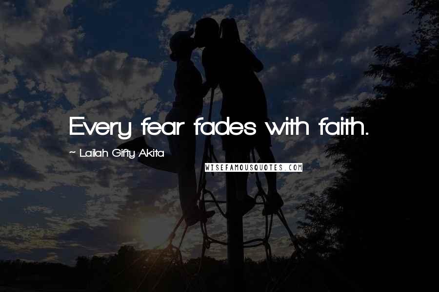 Lailah Gifty Akita Quotes: Every fear fades with faith.