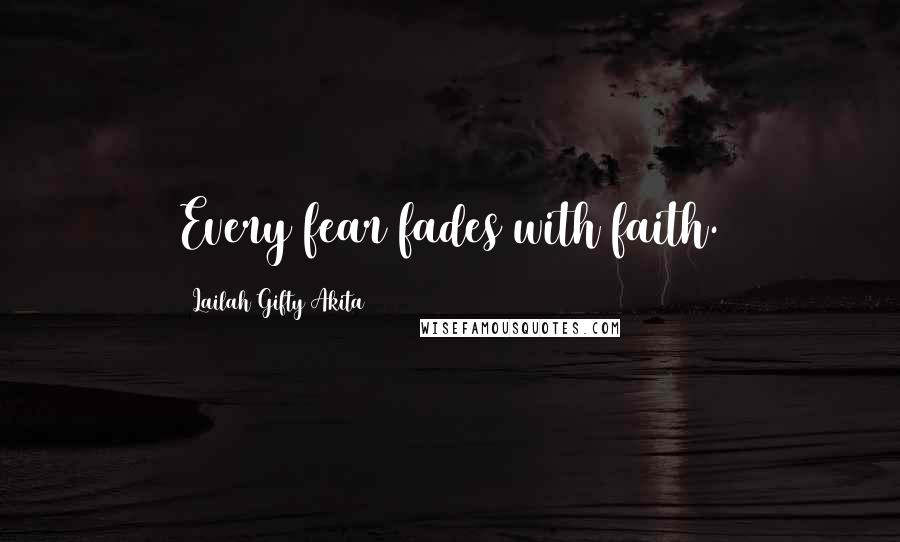 Lailah Gifty Akita Quotes: Every fear fades with faith.