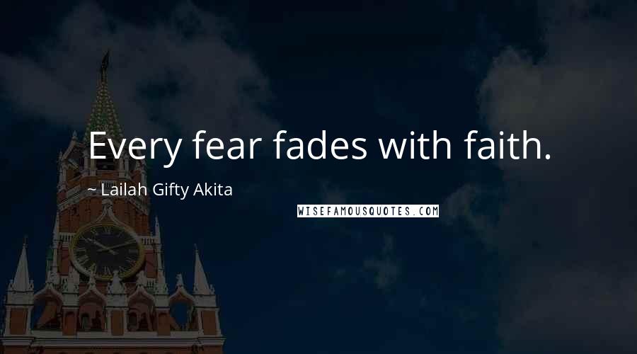 Lailah Gifty Akita Quotes: Every fear fades with faith.