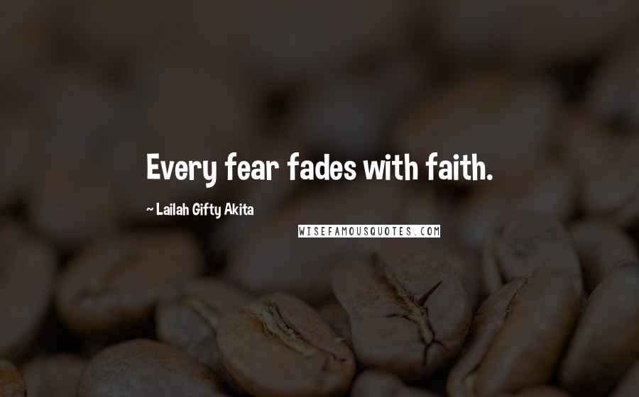 Lailah Gifty Akita Quotes: Every fear fades with faith.