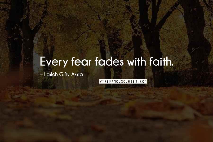 Lailah Gifty Akita Quotes: Every fear fades with faith.