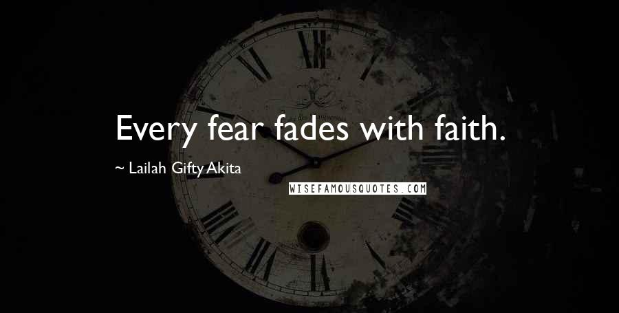 Lailah Gifty Akita Quotes: Every fear fades with faith.