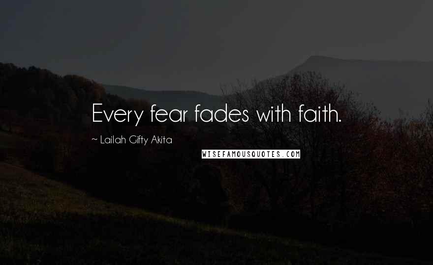 Lailah Gifty Akita Quotes: Every fear fades with faith.