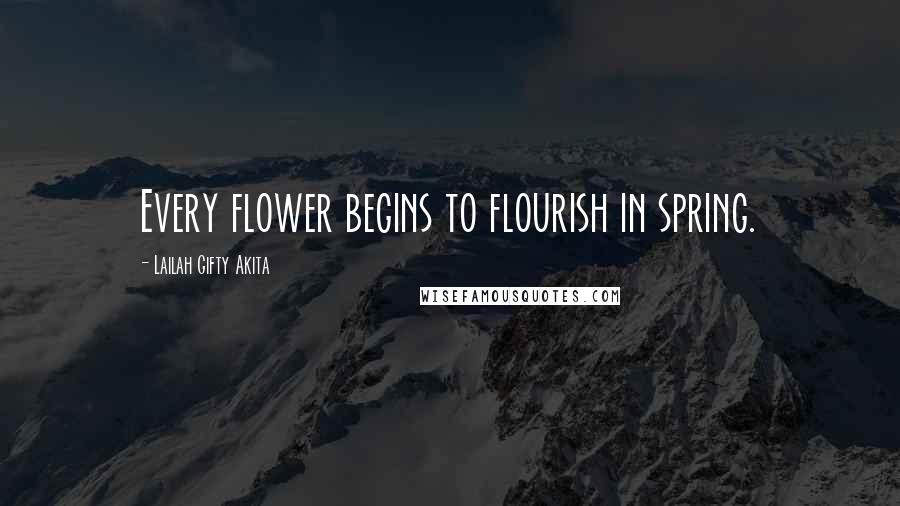 Lailah Gifty Akita Quotes: Every flower begins to flourish in spring.