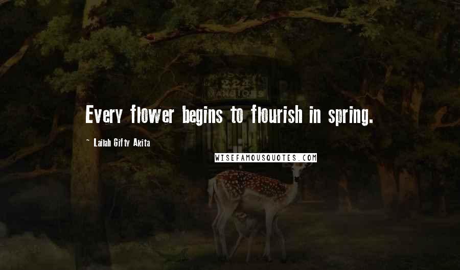 Lailah Gifty Akita Quotes: Every flower begins to flourish in spring.