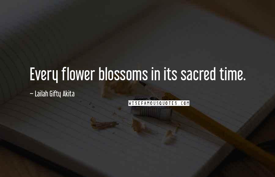 Lailah Gifty Akita Quotes: Every flower blossoms in its sacred time.