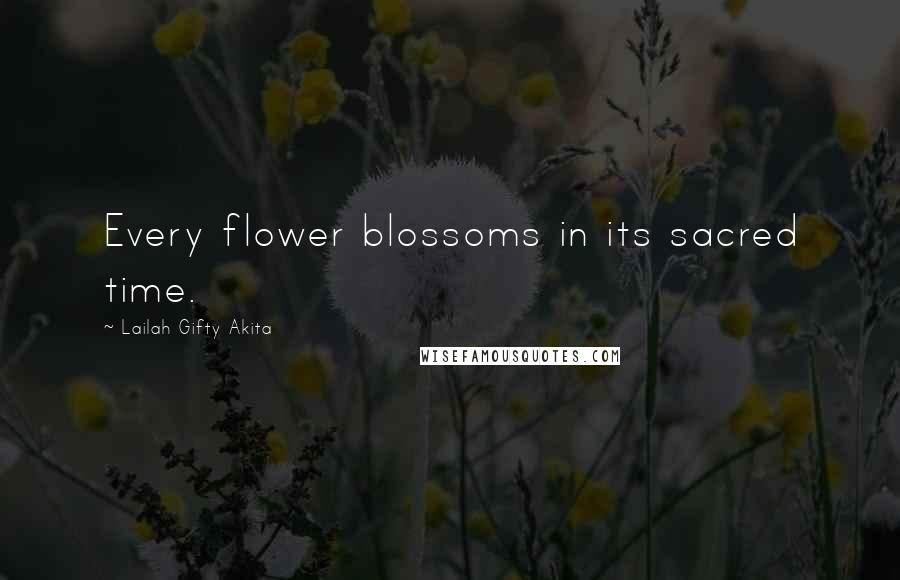 Lailah Gifty Akita Quotes: Every flower blossoms in its sacred time.