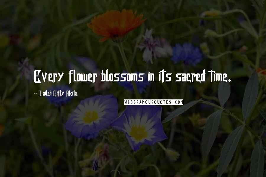 Lailah Gifty Akita Quotes: Every flower blossoms in its sacred time.