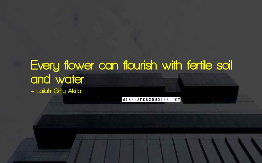 Lailah Gifty Akita Quotes: Every flower can flourish with fertile soil and water.