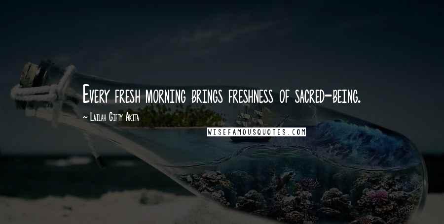 Lailah Gifty Akita Quotes: Every fresh morning brings freshness of sacred-being.