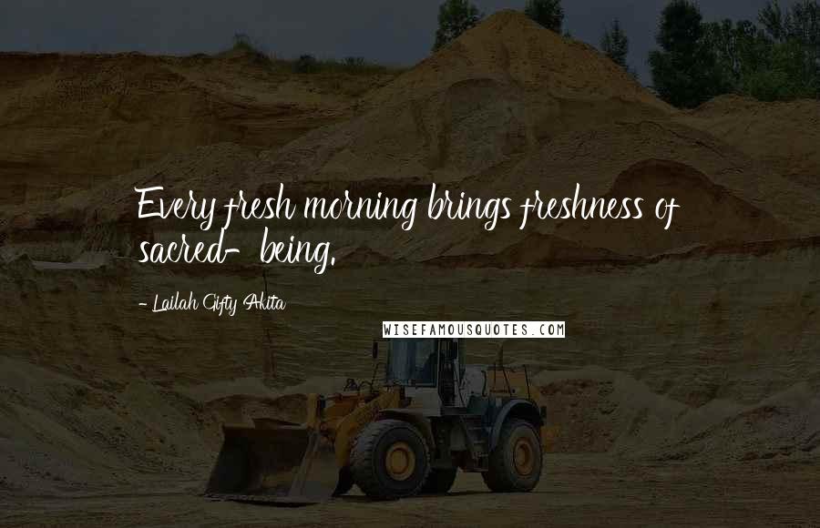 Lailah Gifty Akita Quotes: Every fresh morning brings freshness of sacred-being.