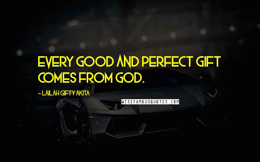 Lailah Gifty Akita Quotes: Every good and perfect gift comes from God.