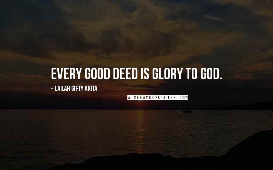 Lailah Gifty Akita Quotes: Every good deed is glory to God.