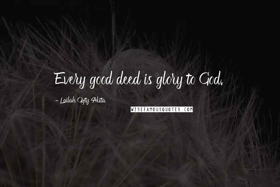 Lailah Gifty Akita Quotes: Every good deed is glory to God.