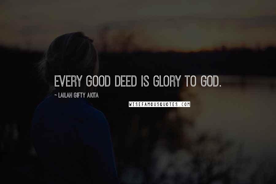 Lailah Gifty Akita Quotes: Every good deed is glory to God.