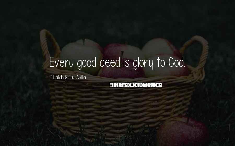 Lailah Gifty Akita Quotes: Every good deed is glory to God.