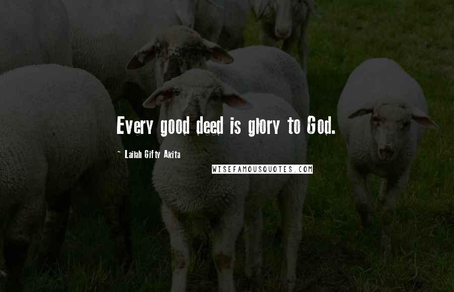 Lailah Gifty Akita Quotes: Every good deed is glory to God.