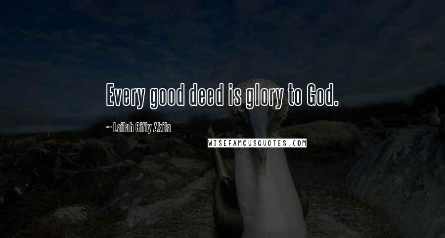 Lailah Gifty Akita Quotes: Every good deed is glory to God.