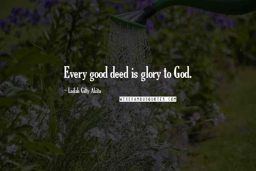 Lailah Gifty Akita Quotes: Every good deed is glory to God.