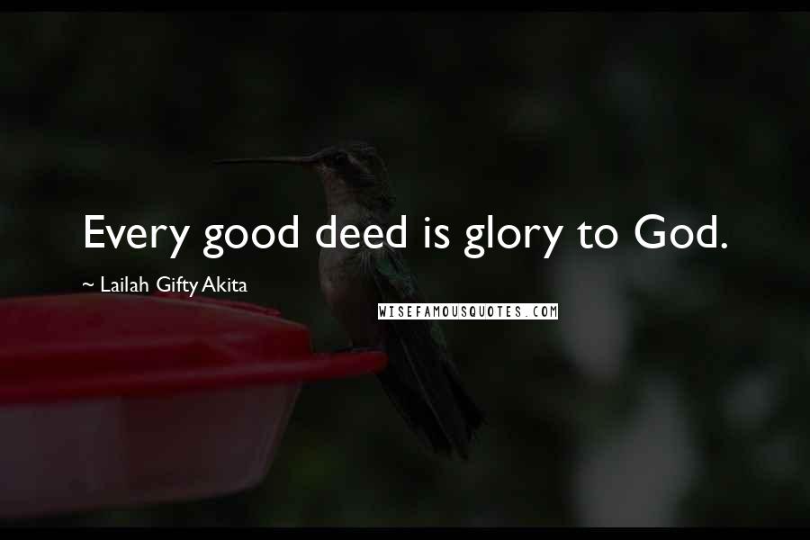 Lailah Gifty Akita Quotes: Every good deed is glory to God.