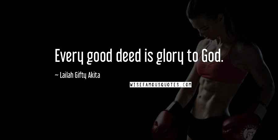 Lailah Gifty Akita Quotes: Every good deed is glory to God.